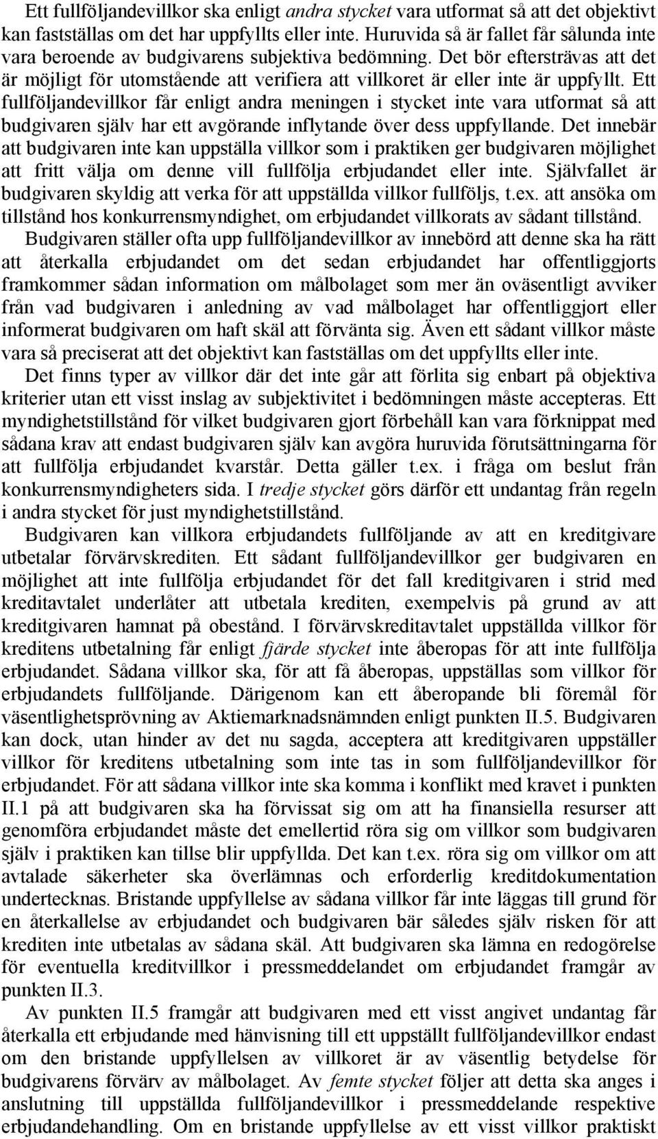 Ett fullföljandevillkor får enligt andra meningen i stycket inte vara utformat så att budgivaren själv har ett avgörande inflytande över dess uppfyllande.