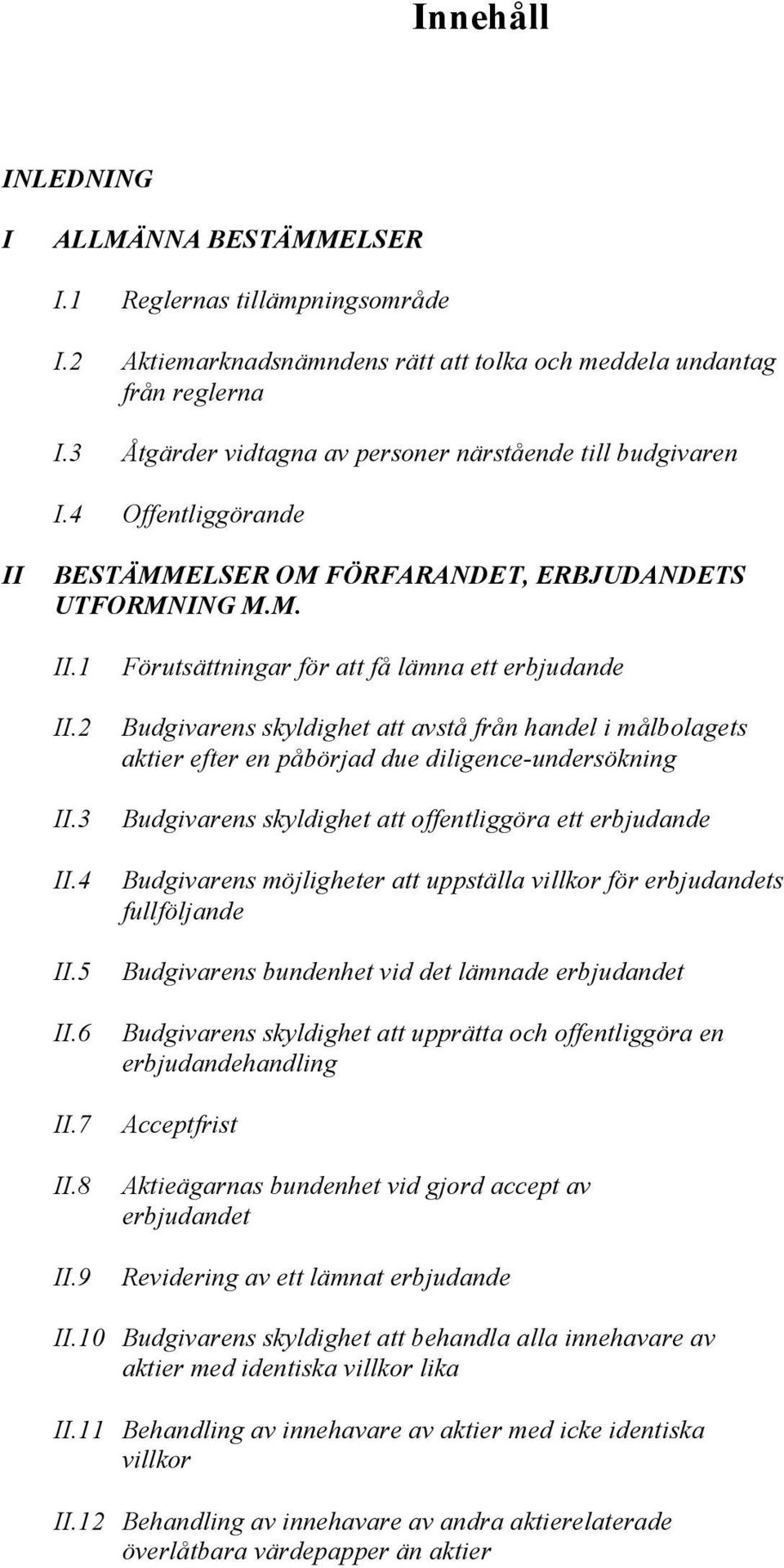 9 Förutsättningar för att få lämna ett erbjudande Budgivarens skyldighet att avstå från handel i målbolagets aktier efter en påbörjad due diligence-undersökning Budgivarens skyldighet att