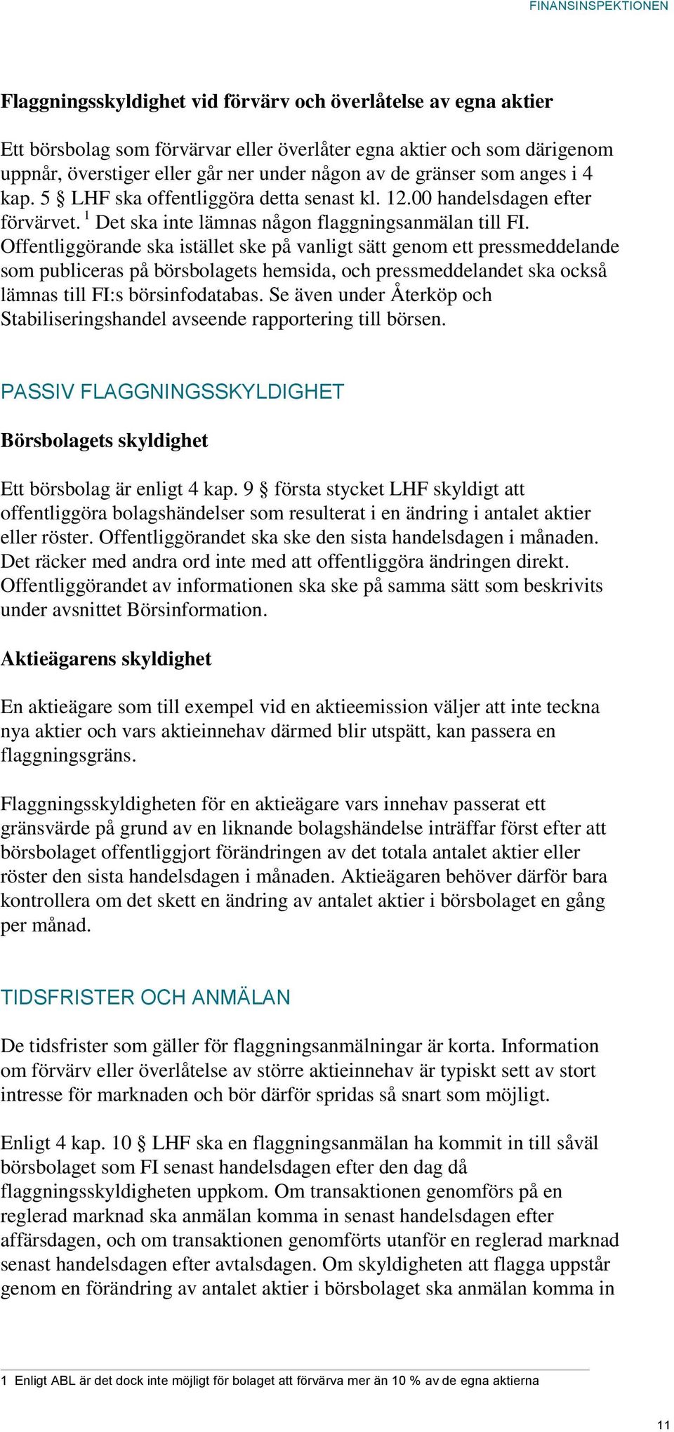 Offentliggörande ska istället ske på vanligt sätt genom ett pressmeddelande som publiceras på börsbolagets hemsida, och pressmeddelandet ska också lämnas till FI:s börsinfodatabas.