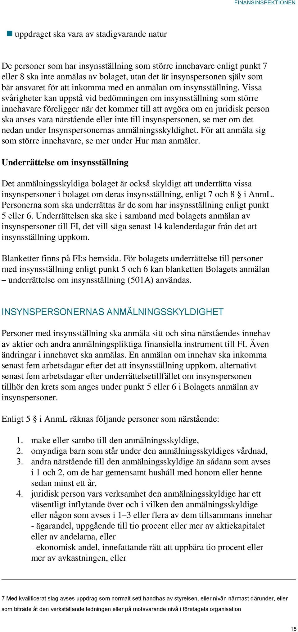 Vissa svårigheter kan uppstå vid bedömningen om insynsställning som större innehavare föreligger när det kommer till att avgöra om en juridisk person ska anses vara närstående eller inte till