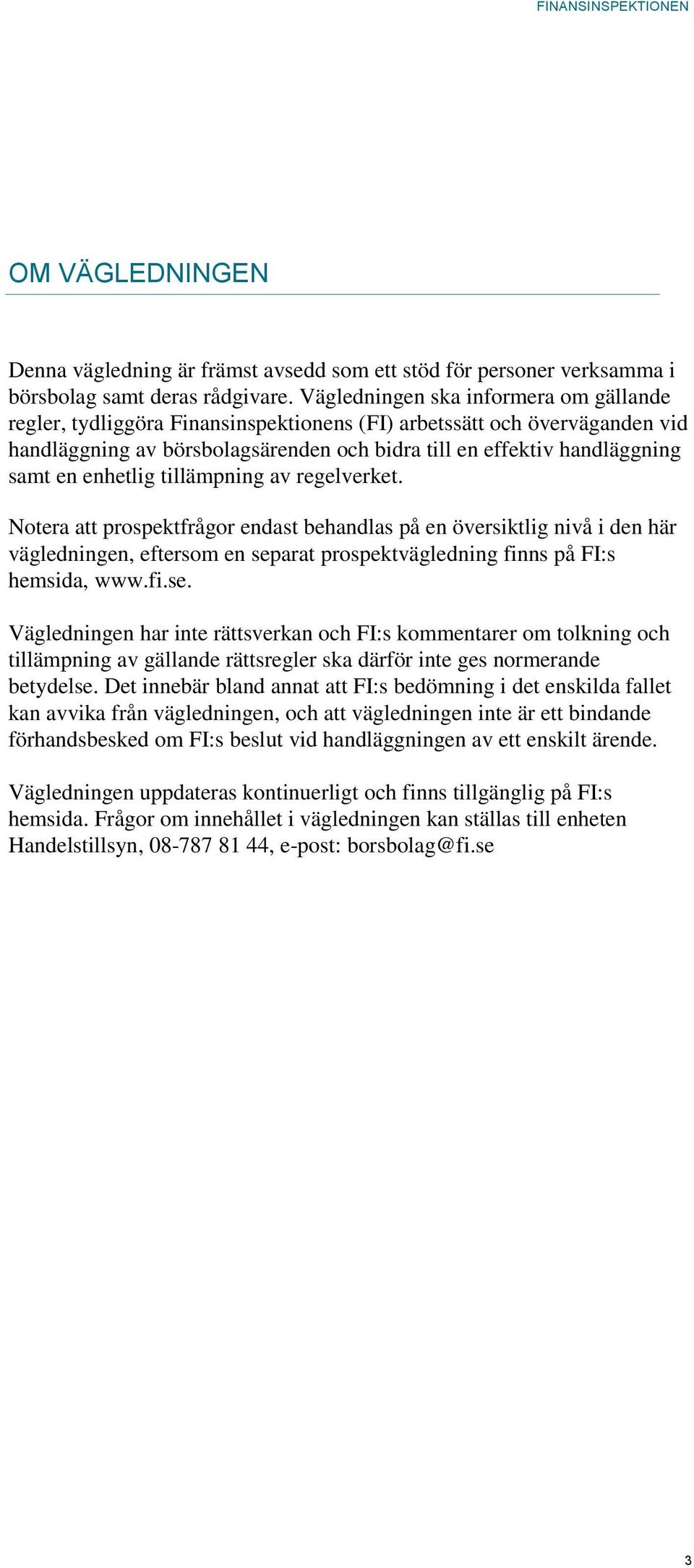 enhetlig tillämpning av regelverket. Notera att prospektfrågor endast behandlas på en översiktlig nivå i den här vägledningen, eftersom en sep