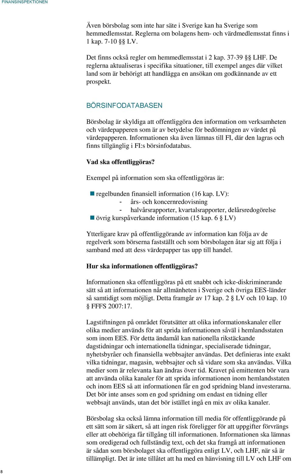 BÖRSINFODATABASEN Börsbolag är skyldiga att offentliggöra den information om verksamheten och värdepapperen som är av betydelse för bedömningen av värdet på värdepapperen.