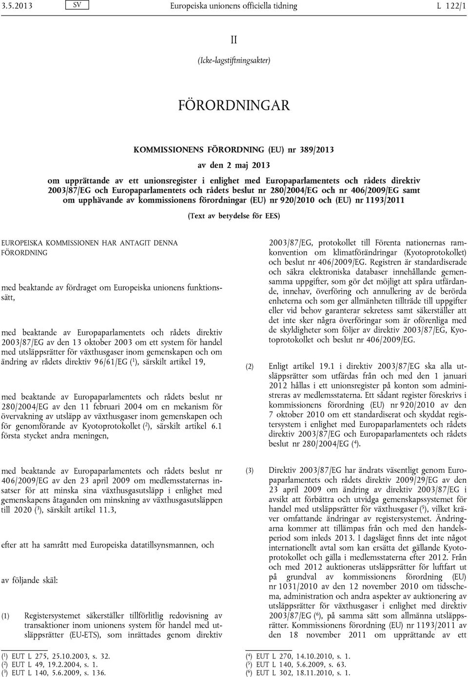 920/2010 och (EU) nr 1193/2011 (Text av betydelse för EES) EUROPEISKA KOMMISSIONEN HAR ANTAGIT DENNA FÖRORDNING med beaktande av fördraget om Europeiska unionens funktionssätt, med beaktande av