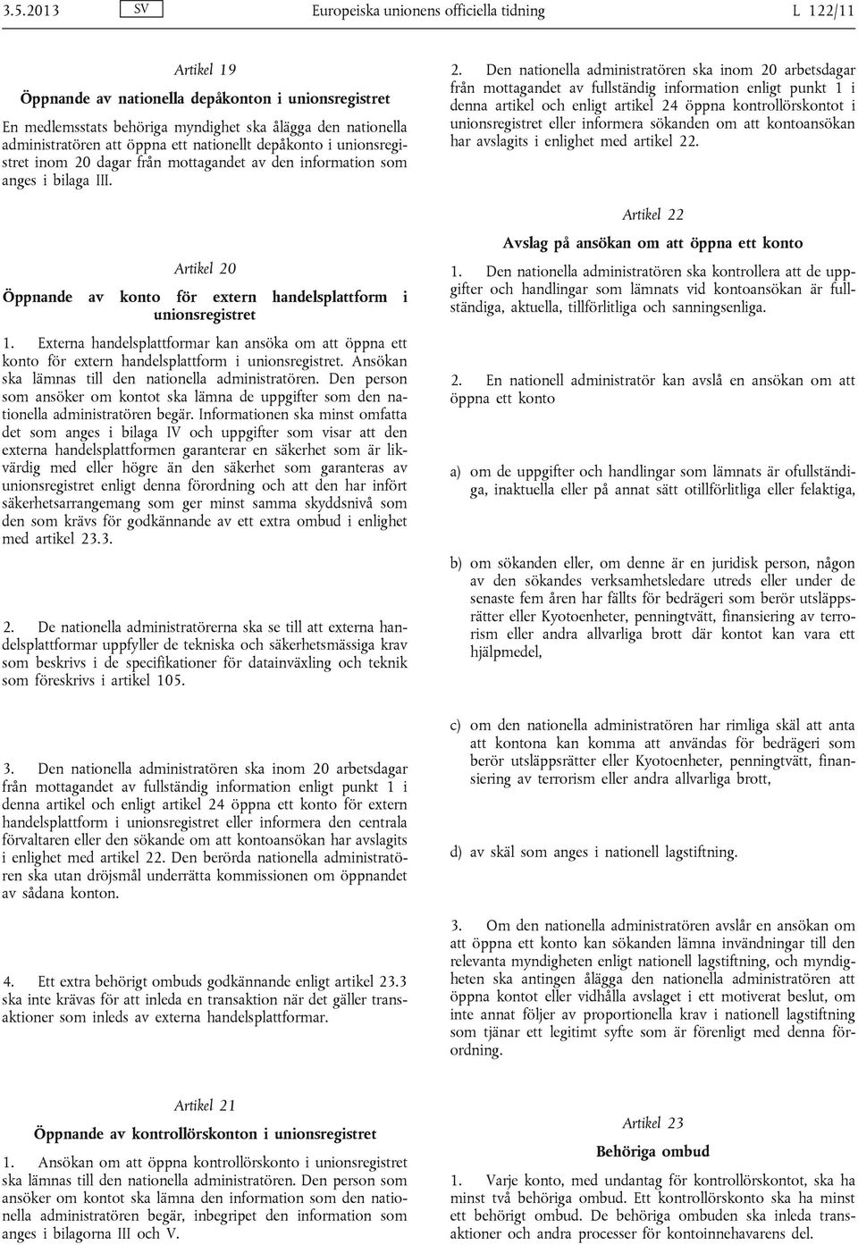 Artikel 20 Öppnande av konto för extern handelsplattform i unionsregistret 1. Externa handelsplattformar kan ansöka om att öppna ett konto för extern handelsplattform i unionsregistret.