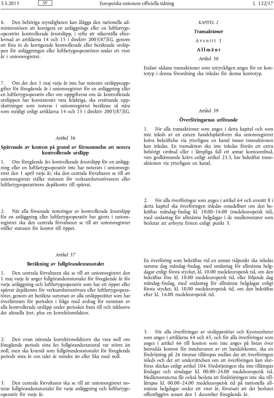 artiklarna 14 och 15 i direktiv 2003/87/EG, genom att föra in de korrigerade kontrollerade eller beräknade utsläppen för anläggningen eller luftfartygsoperatören under ett visst år i unionsregistret.