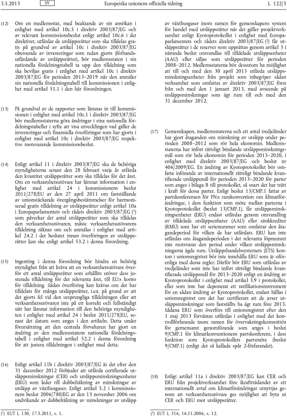 6 i det direktivet, utfärdar de utsläppsrätter som ska tilldelas gratis på grundval av artikel 10c i direktiv 2003/87/EG oberoende av investeringar som redan gjorts (förhandsutfärdande av