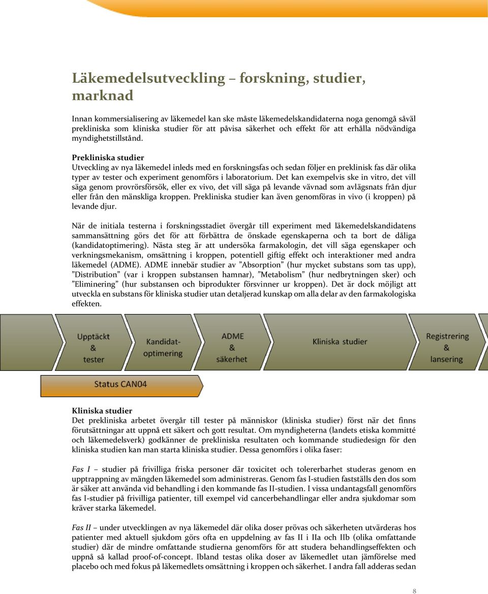 Prekliniska studier Utveckling av nya läkemedel inleds med en forskningsfas och sedan följer en preklinisk fas där olika typer av tester och experiment genomförs i laboratorium.