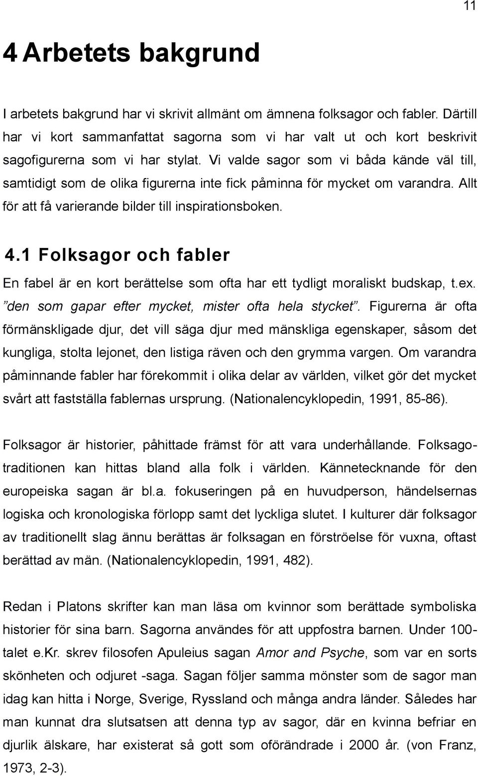 Vi valde sagor som vi båda kände väl till, samtidigt som de olika figurerna inte fick påminna för mycket om varandra. Allt för att få varierande bilder till inspirationsboken. 4.