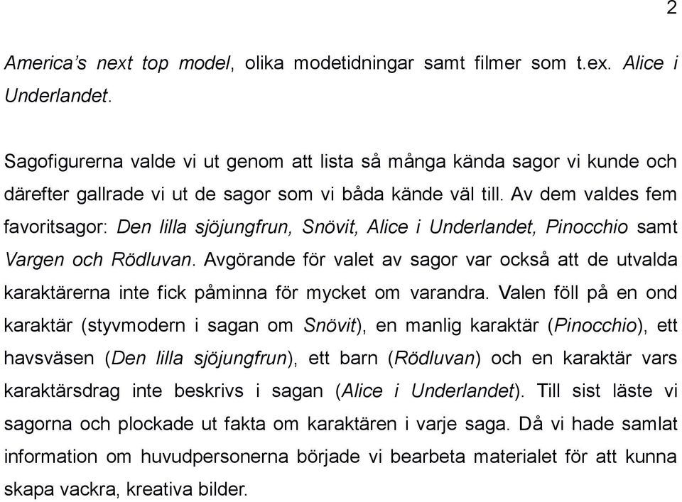 Av dem valdes fem favoritsagor: Den lilla sjöjungfrun, Snövit, Alice i Underlandet, Pinocchio samt Vargen och Rödluvan.