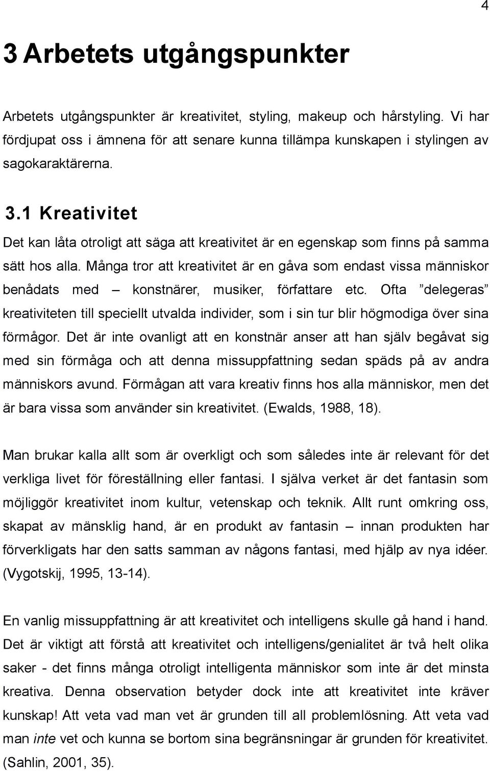 1 Kreativitet Det kan låta otroligt att säga att kreativitet är en egenskap som finns på samma sätt hos alla.