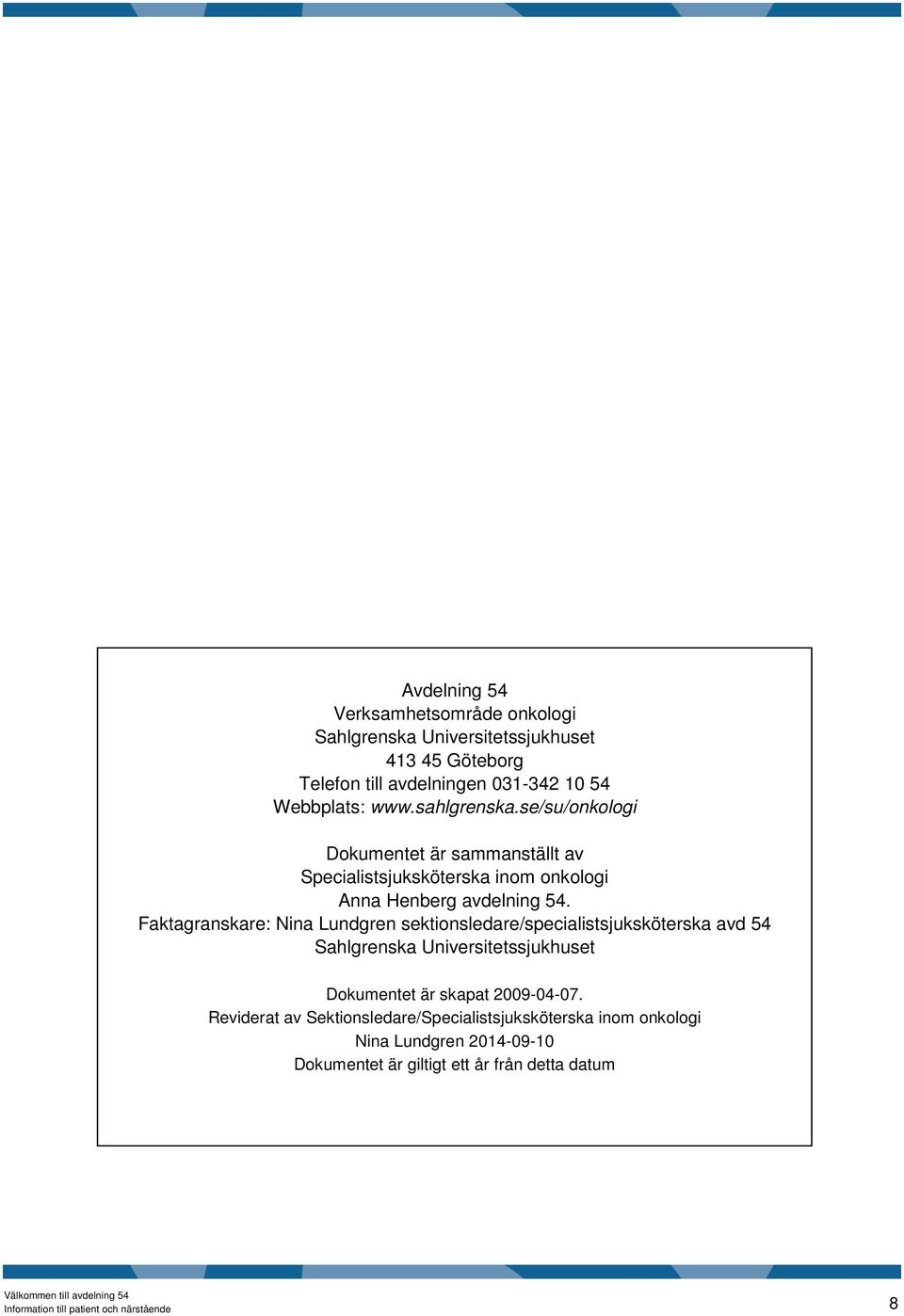 Faktagranskare: Nina Lundgren sektionsledare/specialistsjuksköterska avd 54 Sahlgrenska Universitetssjukhuset Dokumentet är skapat 2009-04-07.