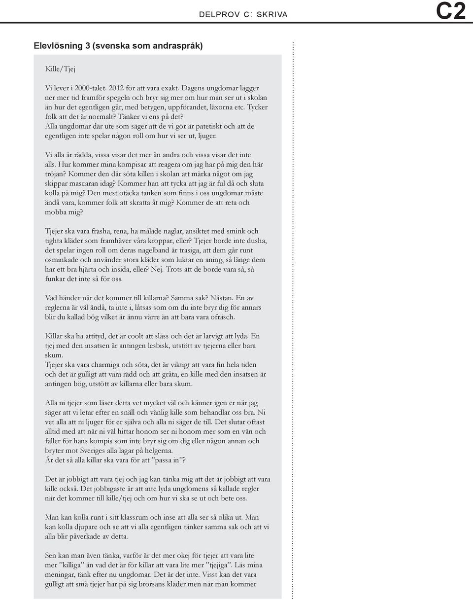 Tänker vi ens på det? Alla ungdomar där ute som säger att de vi gör är patetiskt och att de egentligen inte spelar någon roll om hur vi ser ut, ljuger.
