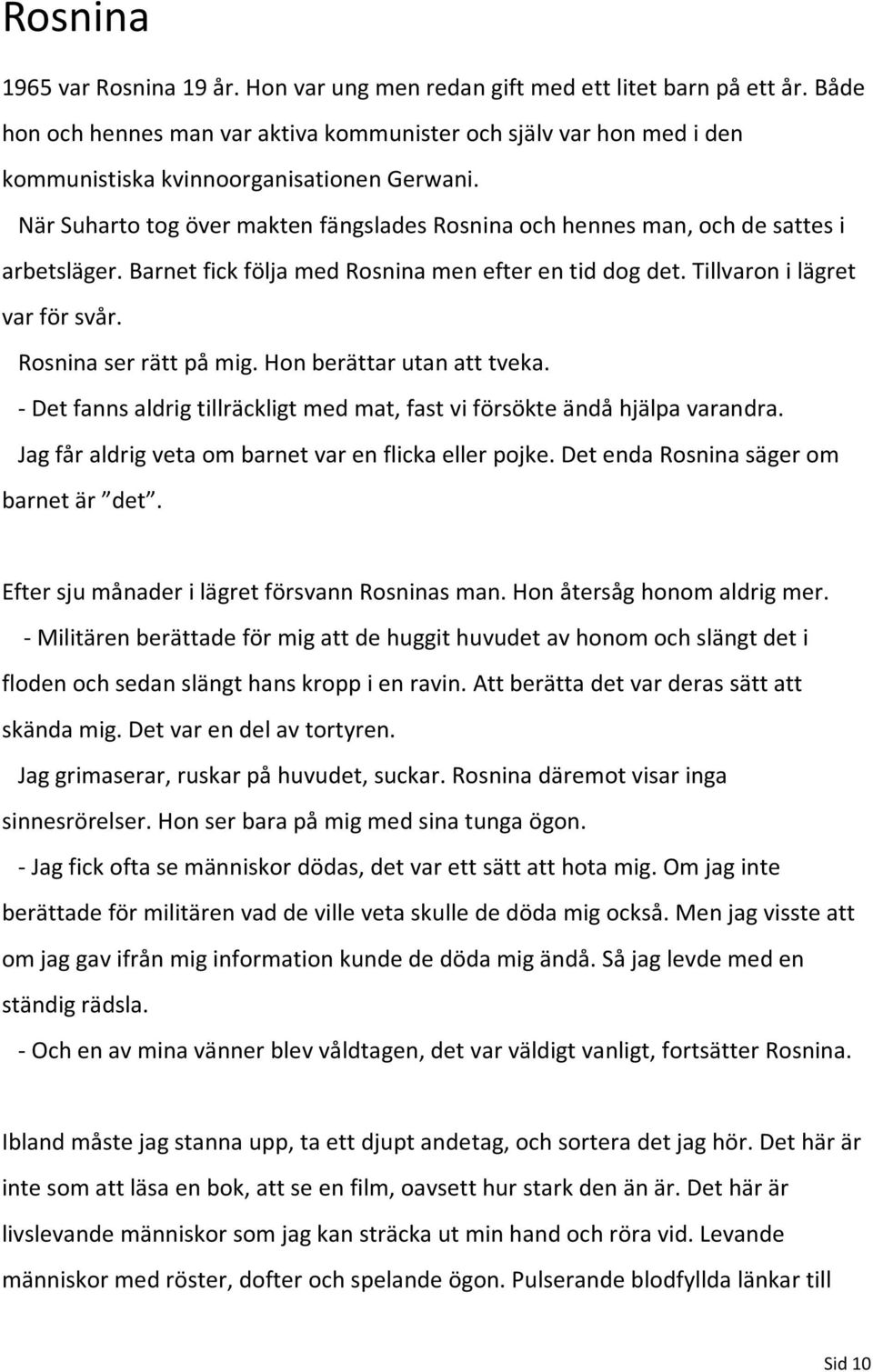 När Suharto tog över makten fängslades Rosnina och hennes man, och de sattes i arbetsläger. Barnet fick följa med Rosnina men efter en tid dog det. Tillvaron i lägret var för svår.