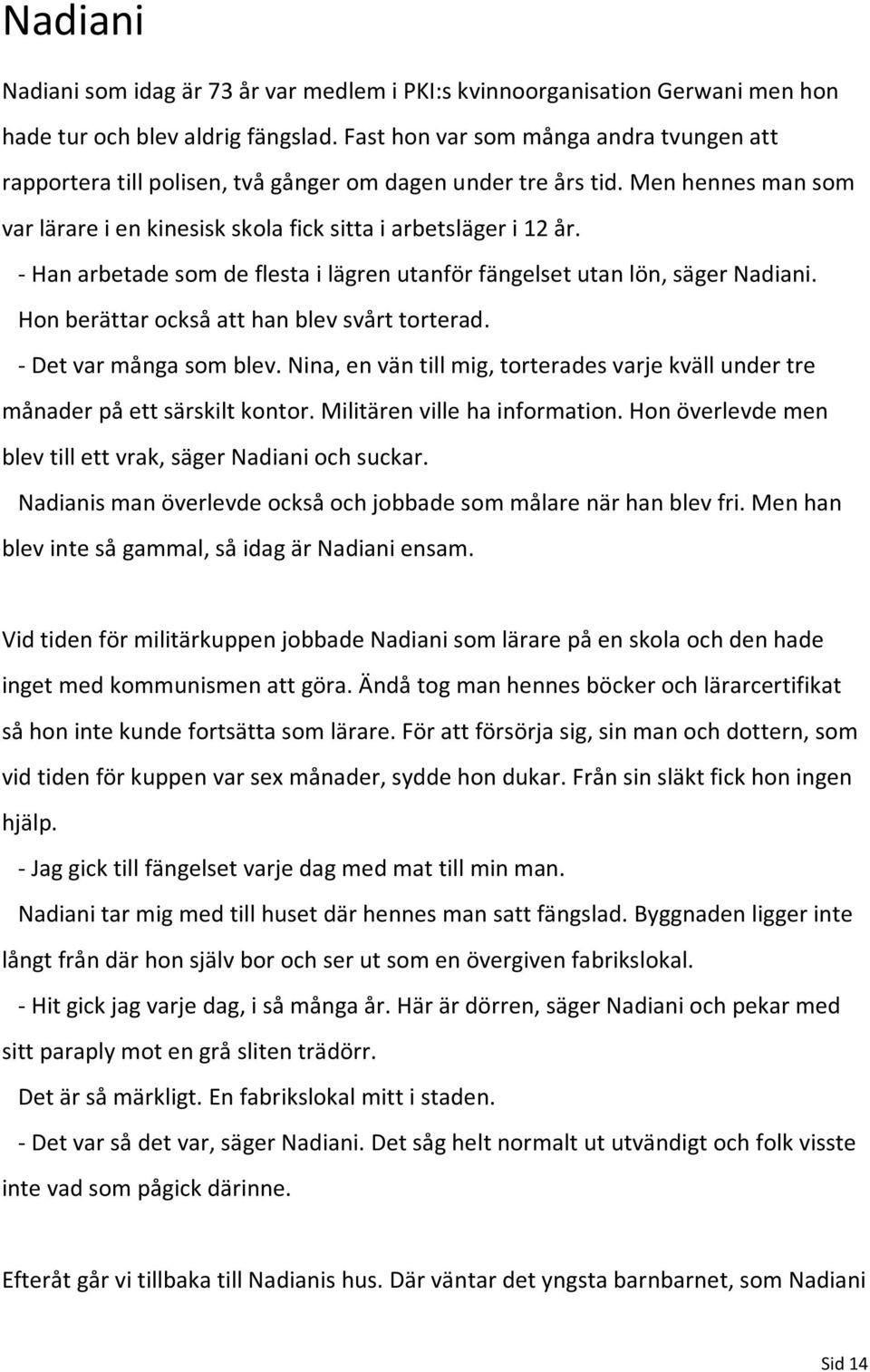 - Han arbetade som de flesta i lägren utanför fängelset utan lön, säger Nadiani. Hon berättar också att han blev svårt torterad. - Det var många som blev.