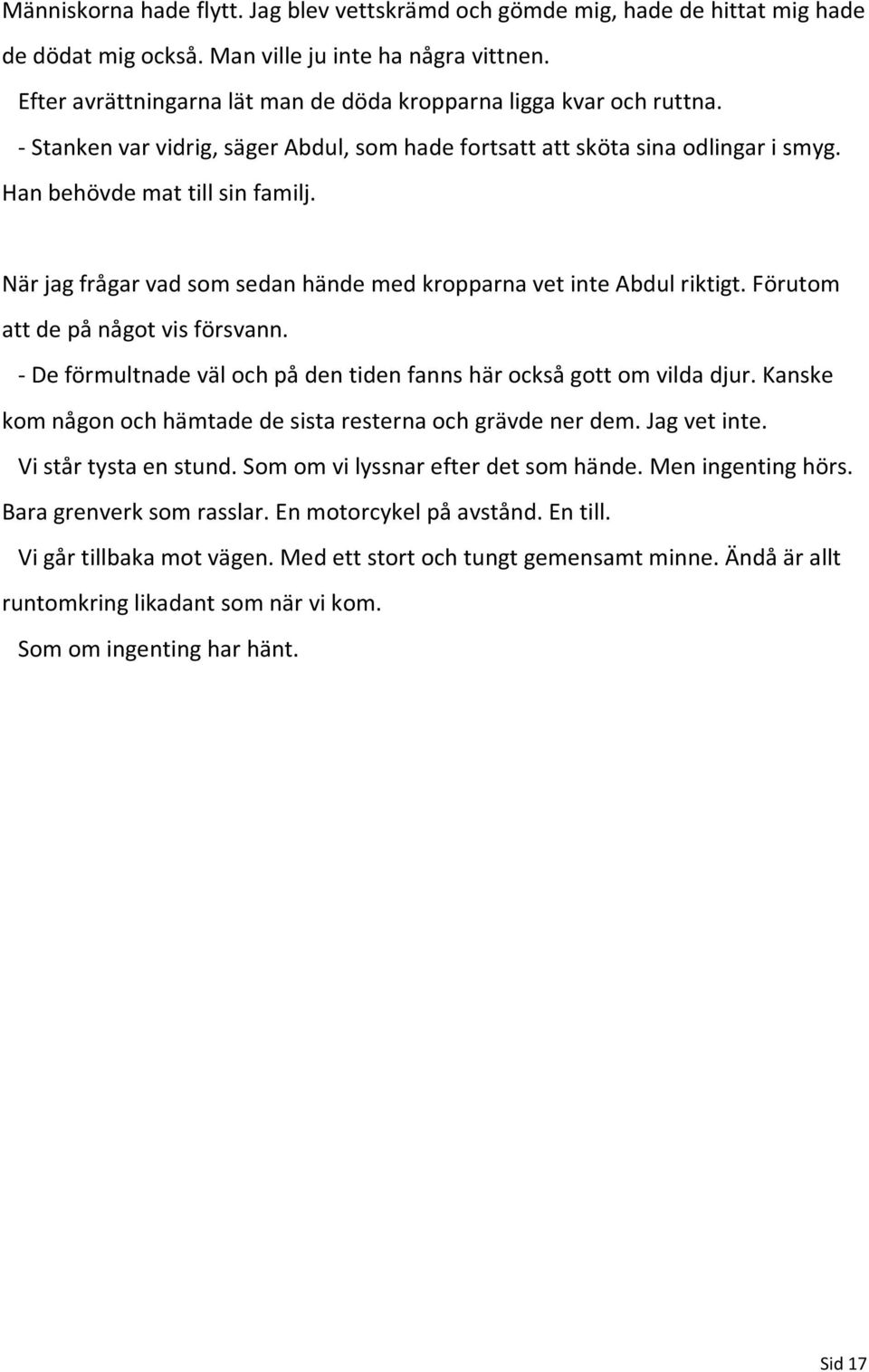 När jag frågar vad som sedan hände med kropparna vet inte Abdul riktigt. Förutom att de på något vis försvann. - De förmultnade väl och på den tiden fanns här också gott om vilda djur.