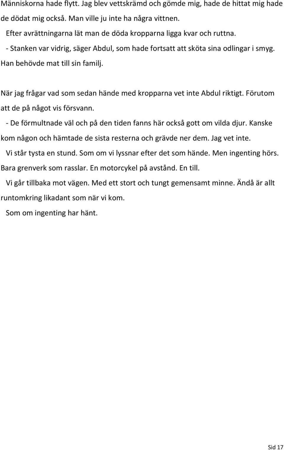 När jag frågar vad som sedan hände med kropparna vet inte Abdul riktigt. Förutom att de på något vis försvann. - De förmultnade väl och på den tiden fanns här också gott om vilda djur.