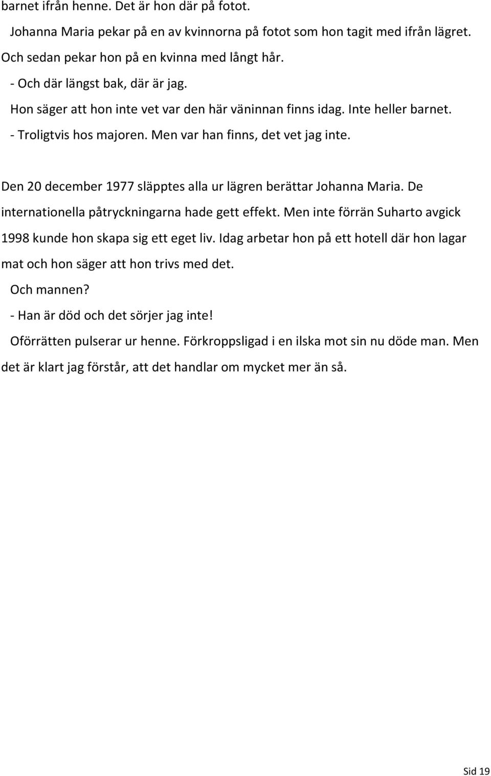 Den 20 december 1977 släpptes alla ur lägren berättar Johanna Maria. De internationella påtryckningarna hade gett effekt. Men inte förrän Suharto avgick 1998 kunde hon skapa sig ett eget liv.