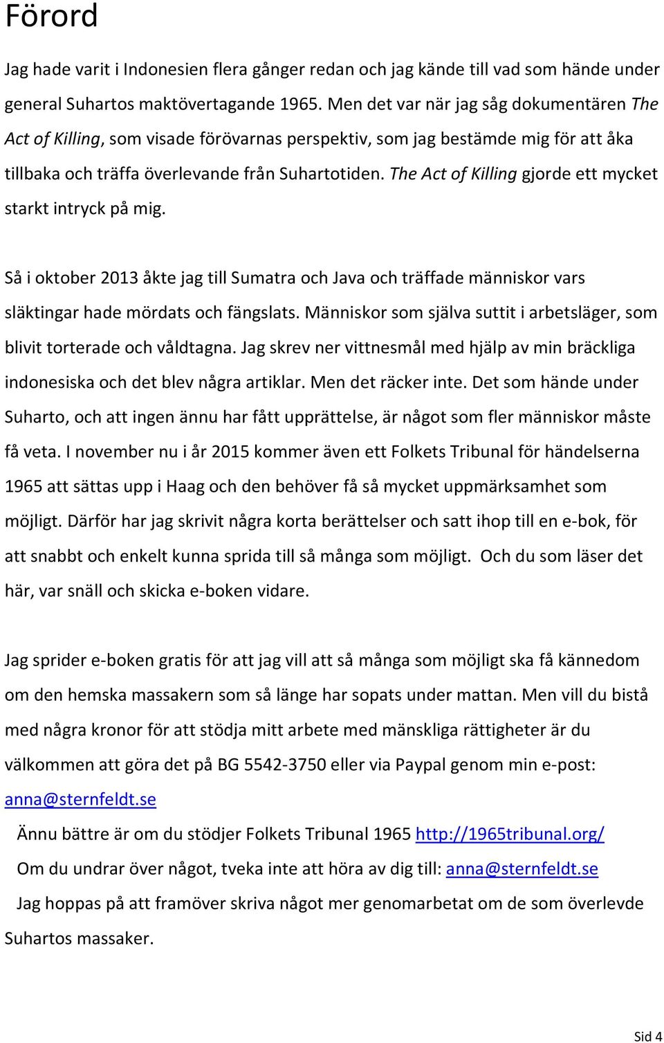 The Act of Killing gjorde ett mycket starkt intryck på mig. Så i oktober 2013 åkte jag till Sumatra och Java och träffade människor vars släktingar hade mördats och fängslats.