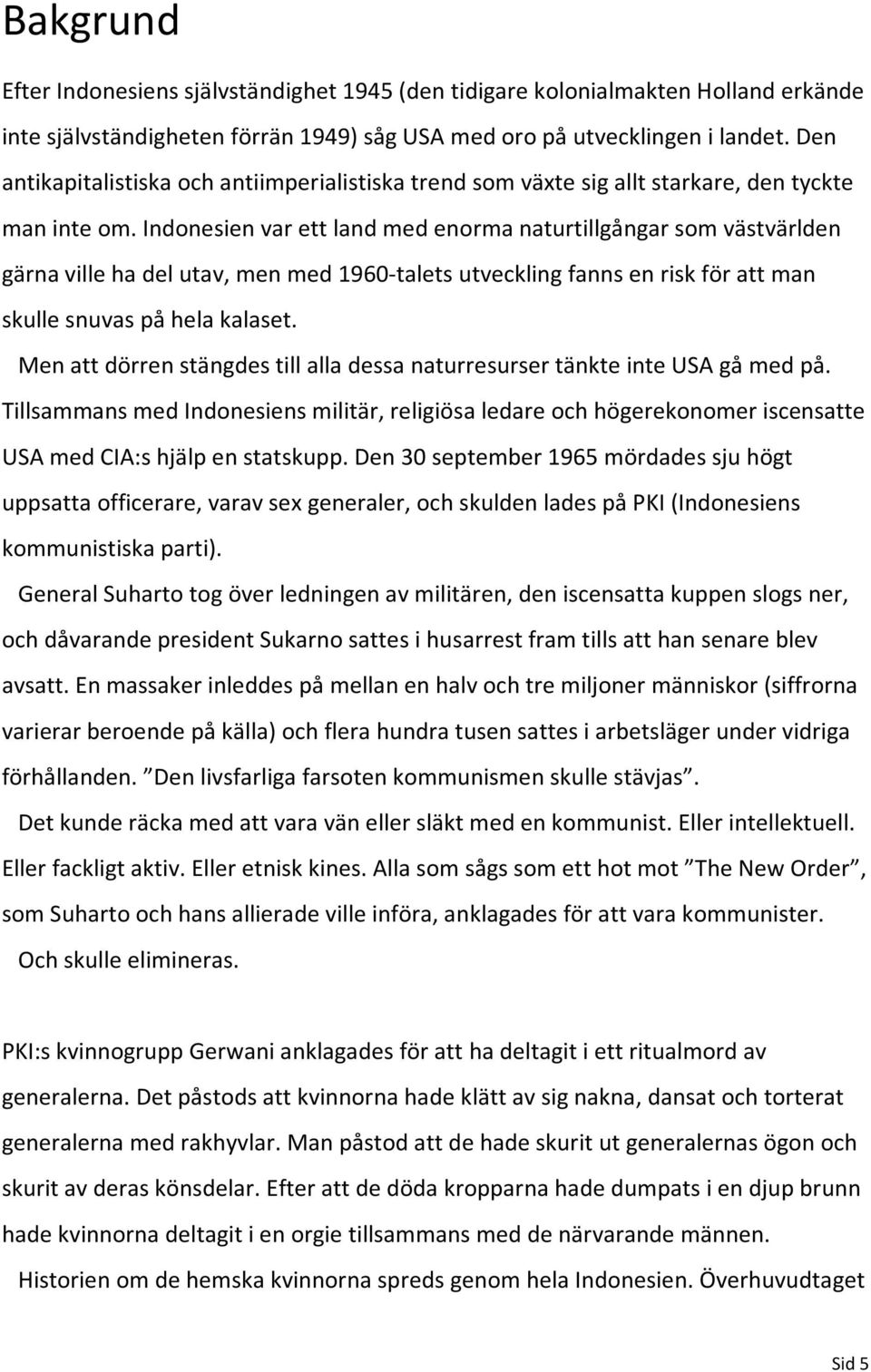 Indonesien var ett land med enorma naturtillgångar som västvärlden gärna ville ha del utav, men med 1960-talets utveckling fanns en risk för att man skulle snuvas på hela kalaset.