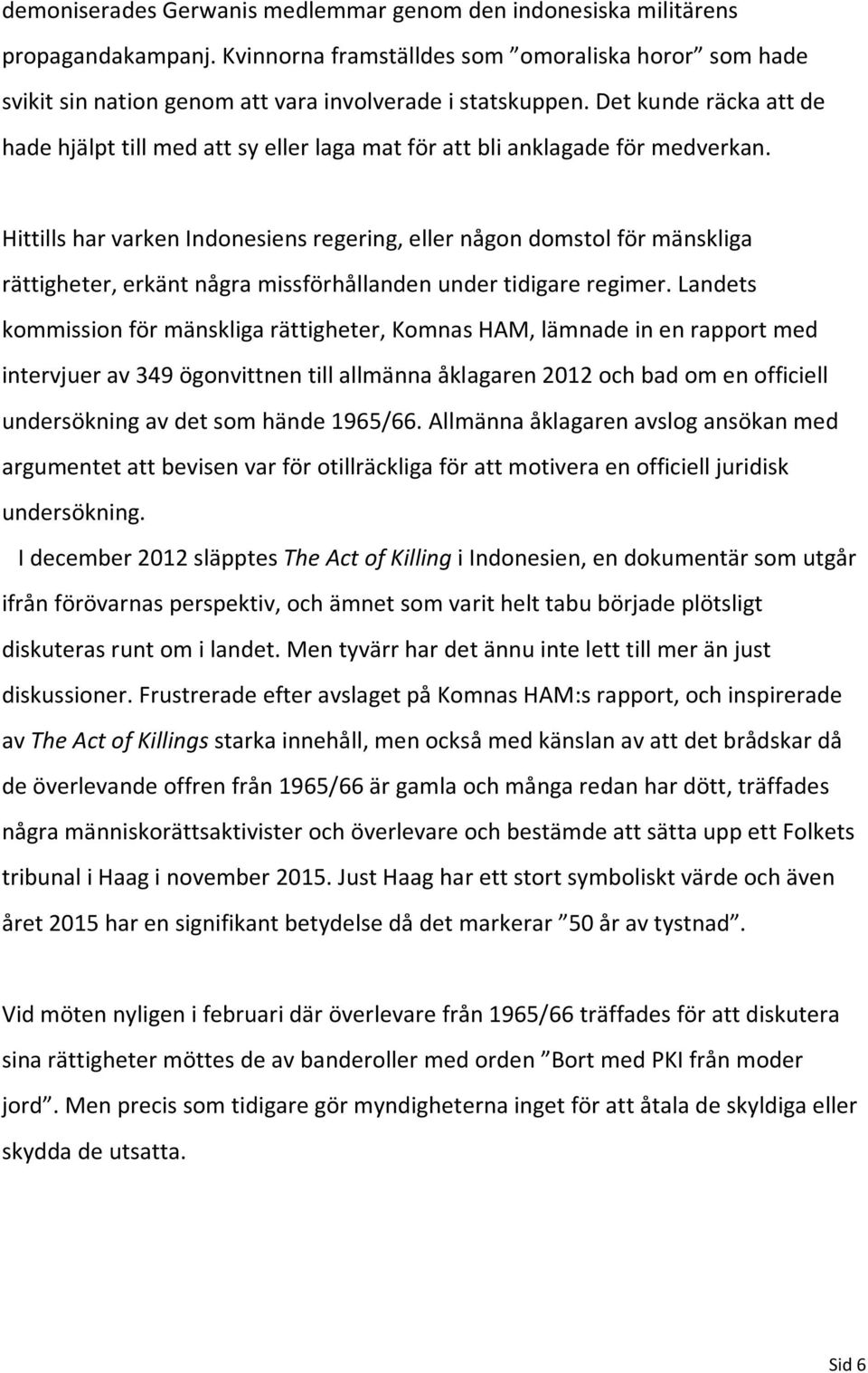 Hittills har varken Indonesiens regering, eller någon domstol för mänskliga rättigheter, erkänt några missförhållanden under tidigare regimer.