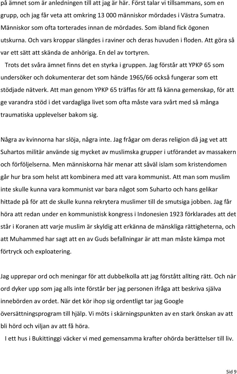 En del av tortyren. Trots det svåra ämnet finns det en styrka i gruppen. Jag förstår att YPKP 65 som undersöker och dokumenterar det som hände 1965/66 också fungerar som ett stödjade nätverk.