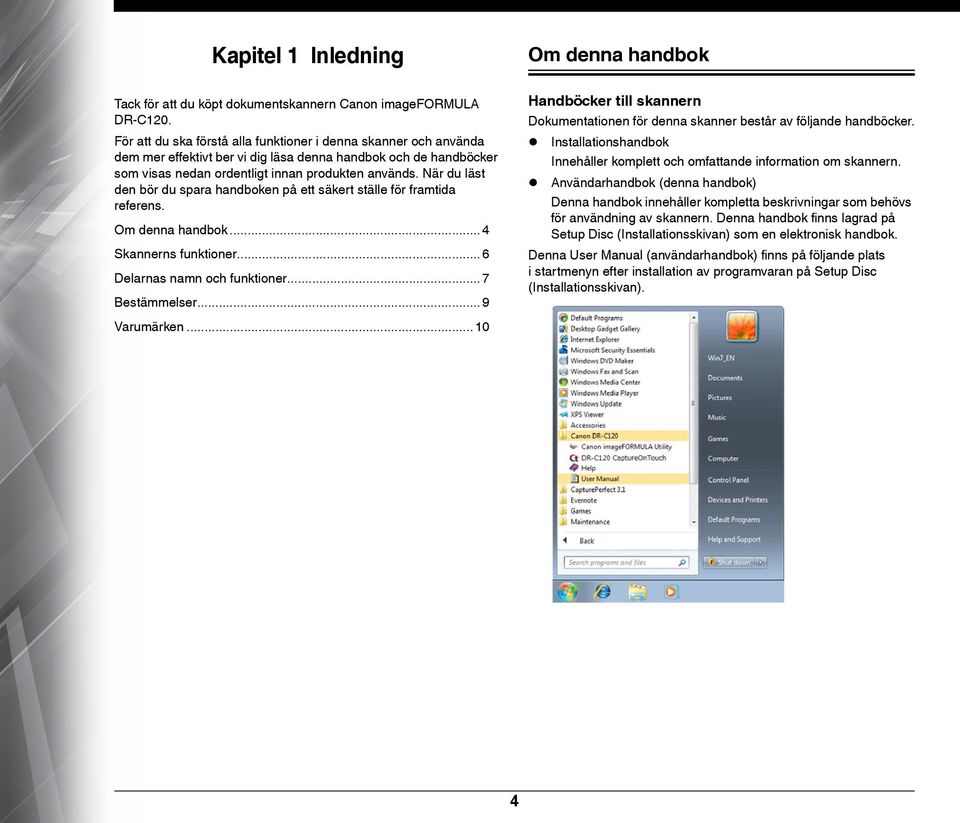 När du läst den bör du spara handboken på ett säkert ställe för framtida referens. Om denna handbok... 4 Skannerns funktioner... 6 Delarnas namn och funktioner... 7 Bestämmelser.