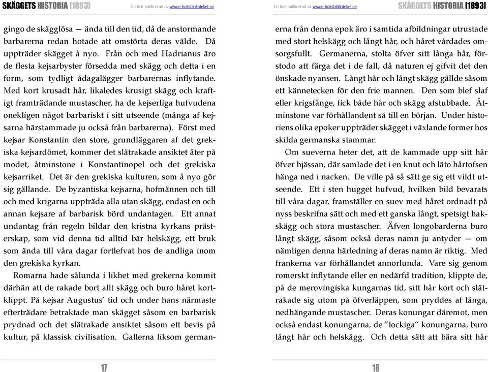 Med kort krusadt hår, likaledes krusigt skägg och kraftigt framträdande mustascher, ha de kejserliga hufvudena onekligen något barbariskt i sitt utseende (många af kejsarna härstammade ju också från