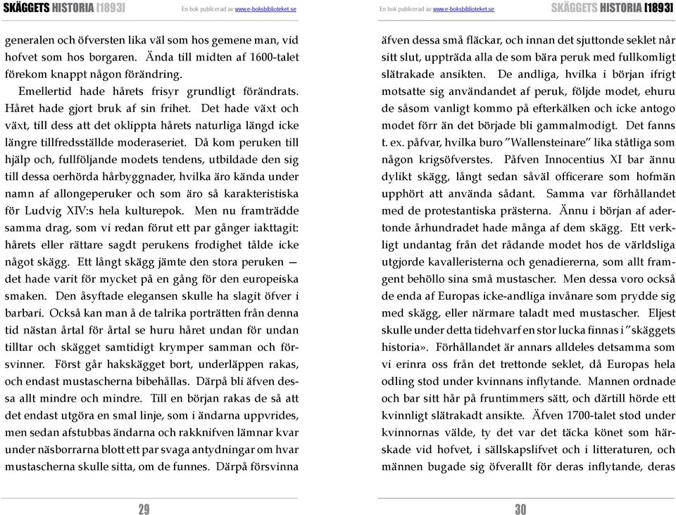 Då kom peruken till hjälp och, fullföljande modets tendens, utbildade den sig till dessa oerhörda hårbyggnader, hvilka äro kända under namn af allonge peruker och som äro så karakteristiska för