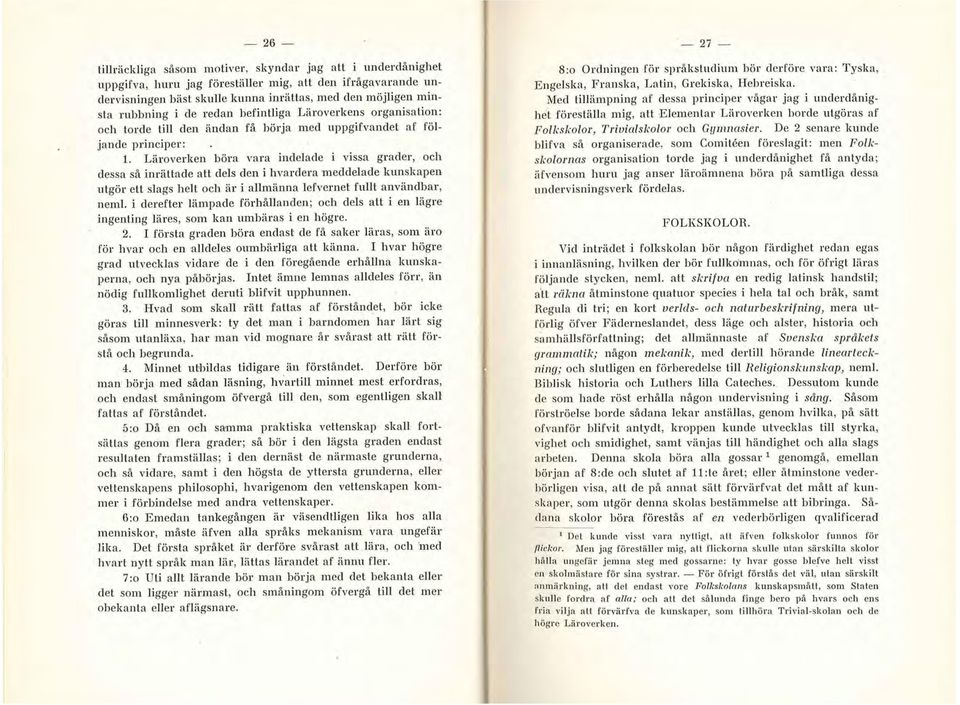 Läroverken böra vara indelade i vissa grader, och dessa så inrät~ade att dels den i hvardera meddelade kunskapen utgör ett slags helt och är i allmänna lefvernet fullt användbar, neml.