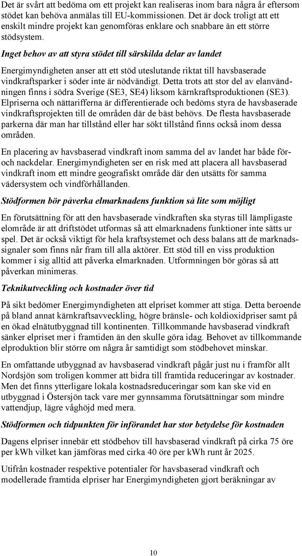 Inget behov av att styra stödet till särskilda delar av landet Energimyndigheten anser att ett stöd uteslutande riktat till havsbaserade vindkraftsparker i söder inte är nödvändigt.