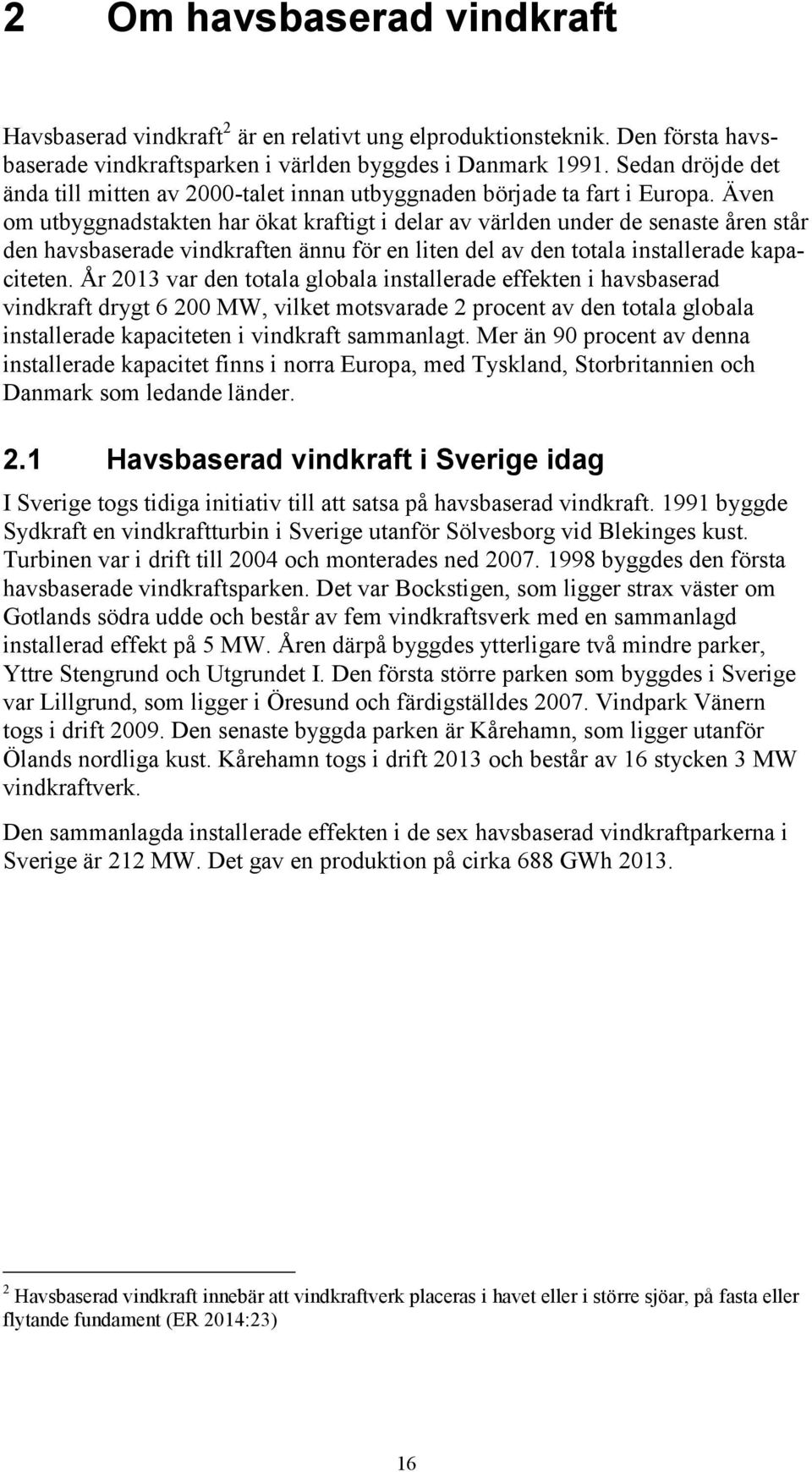 Även om utbyggnadstakten har ökat kraftigt i delar av världen under de senaste åren står den havsbaserade vindkraften ännu för en liten del av den totala installerade kapaciteten.