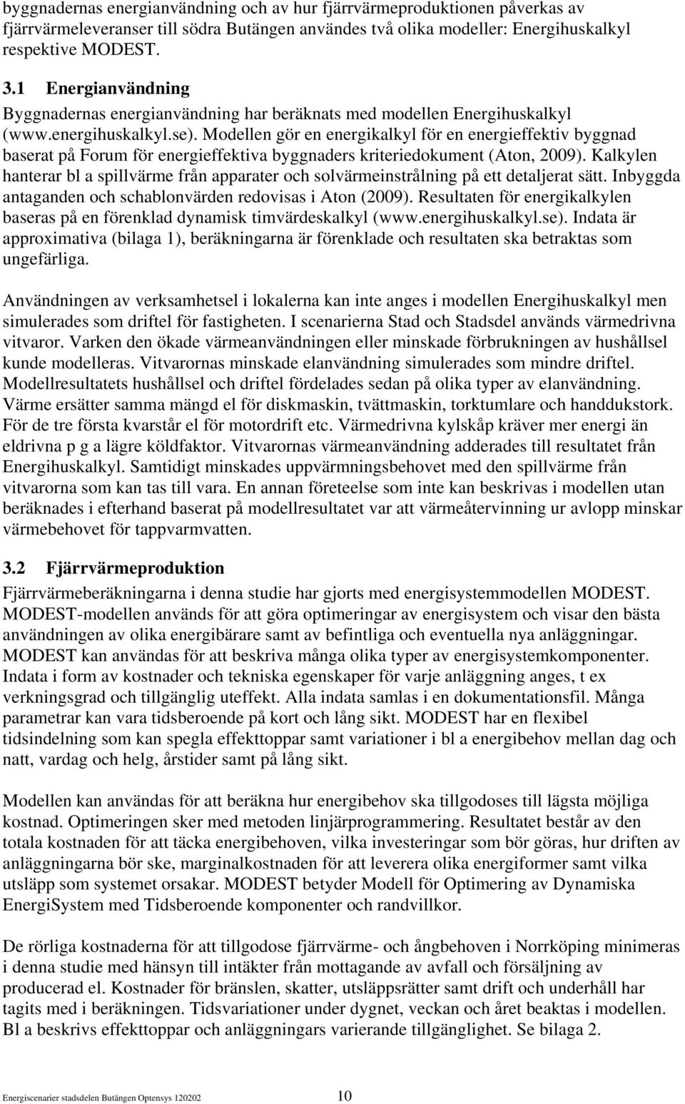 Modellen gör en energikalkyl för en energieffektiv byggnad baserat på Forum för energieffektiva byggnaders kriteriedokument (Aton, 2009).