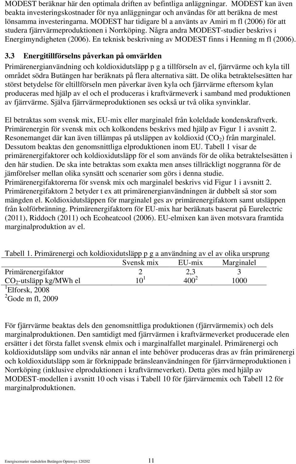 En teknisk beskrivning av MODEST finns i Henning m fl (2006). 3.