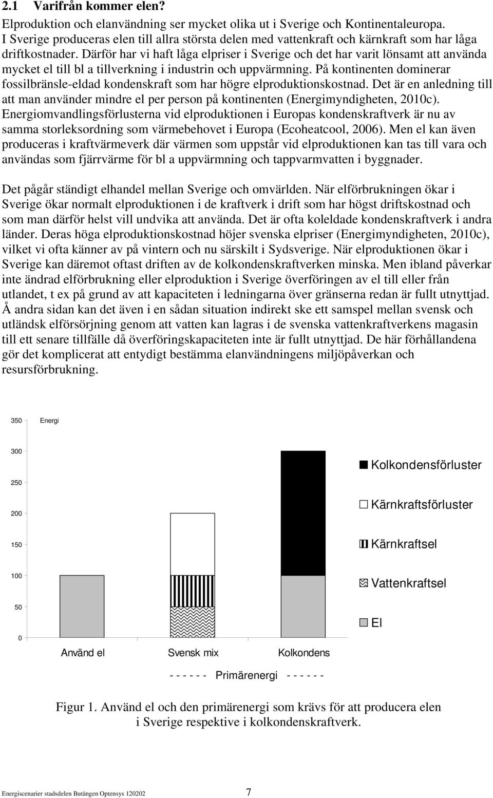 Därför har vi haft låga elpriser i Sverige och det har varit lönsamt att använda mycket el till bl a tillverkning i industrin och uppvärmning.