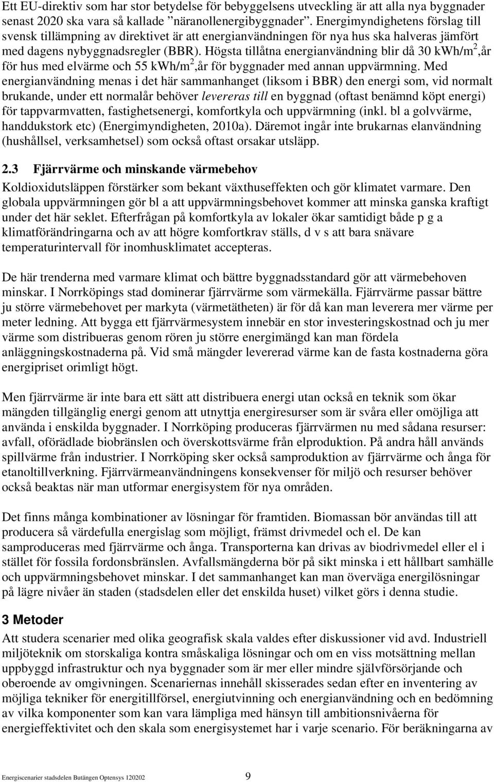 Högsta tillåtna energianvändning blir då 30 kwh/m 2,år för hus med elvärme och 55 kwh/m 2,år för byggnader med annan uppvärmning.