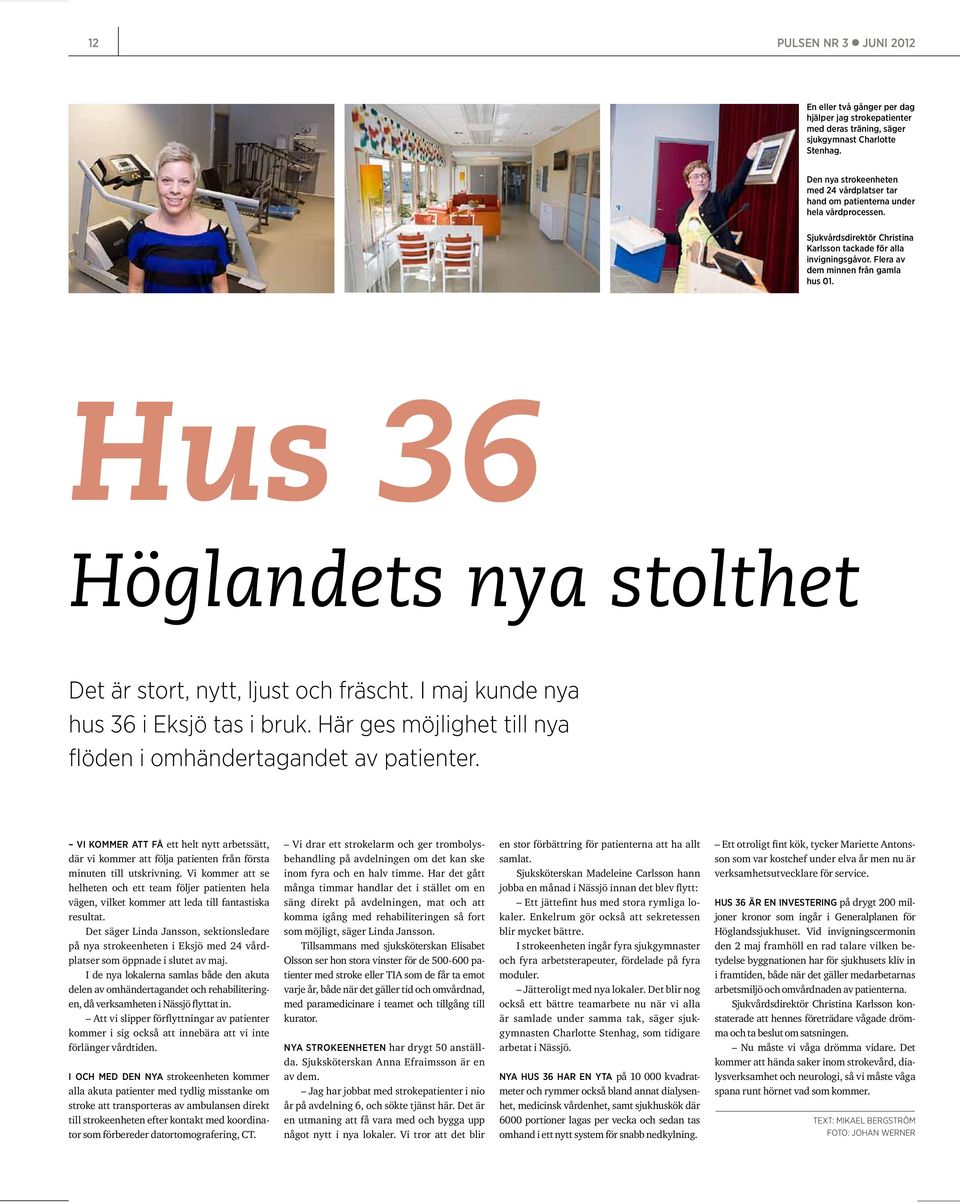 Hus 36 Höglandets nya stolthet Det är stort, nytt, ljust och fräscht. I maj kunde nya hus 36 i Eksjö tas i bruk. Här ges möjlighet till nya flöden i omhändertagandet av patienter.