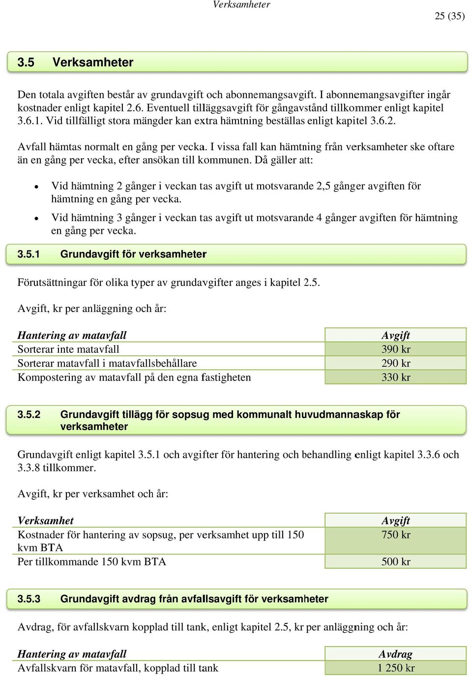 I vissa fall kan hämtning från verksamheterr ske oftare än en gång per vecka, efter ansökan till kommunen. Då gäller att: 3.5.