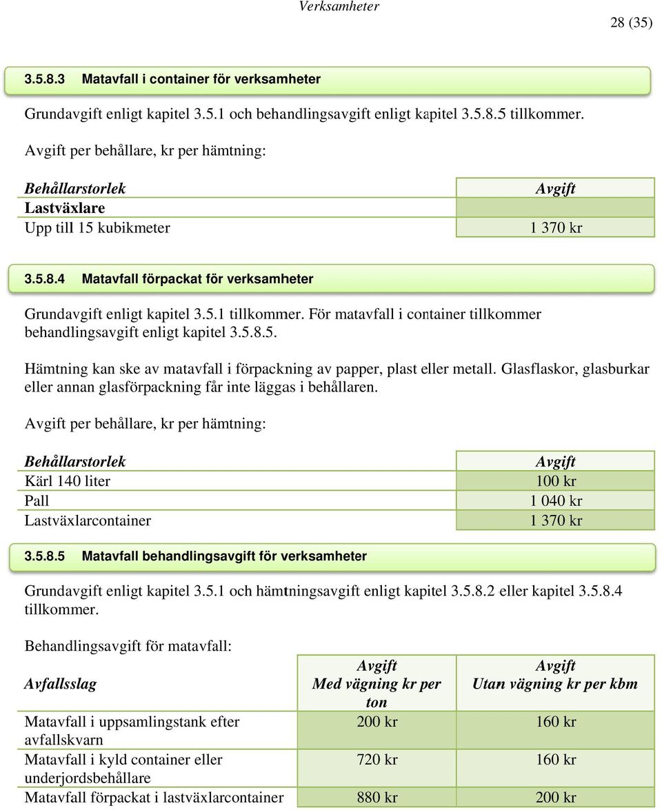 För matavfall i container tillkommer behandlingsavgift enligt kapitel 3.5.8.5. Hämtning kan ske av matavfall i förpackning av papper, plast eller metall.