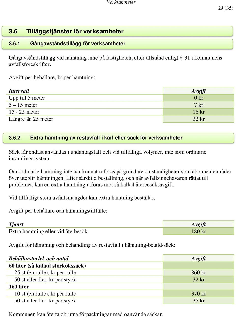 krr 32 krr 3.6.2 Extra hämtning av restavfall i kärl eller säck för verksamheter Säck får endast användas i undantagsfall och vid tillfälliga volymer, inte som ordinarie insamlingssystem.