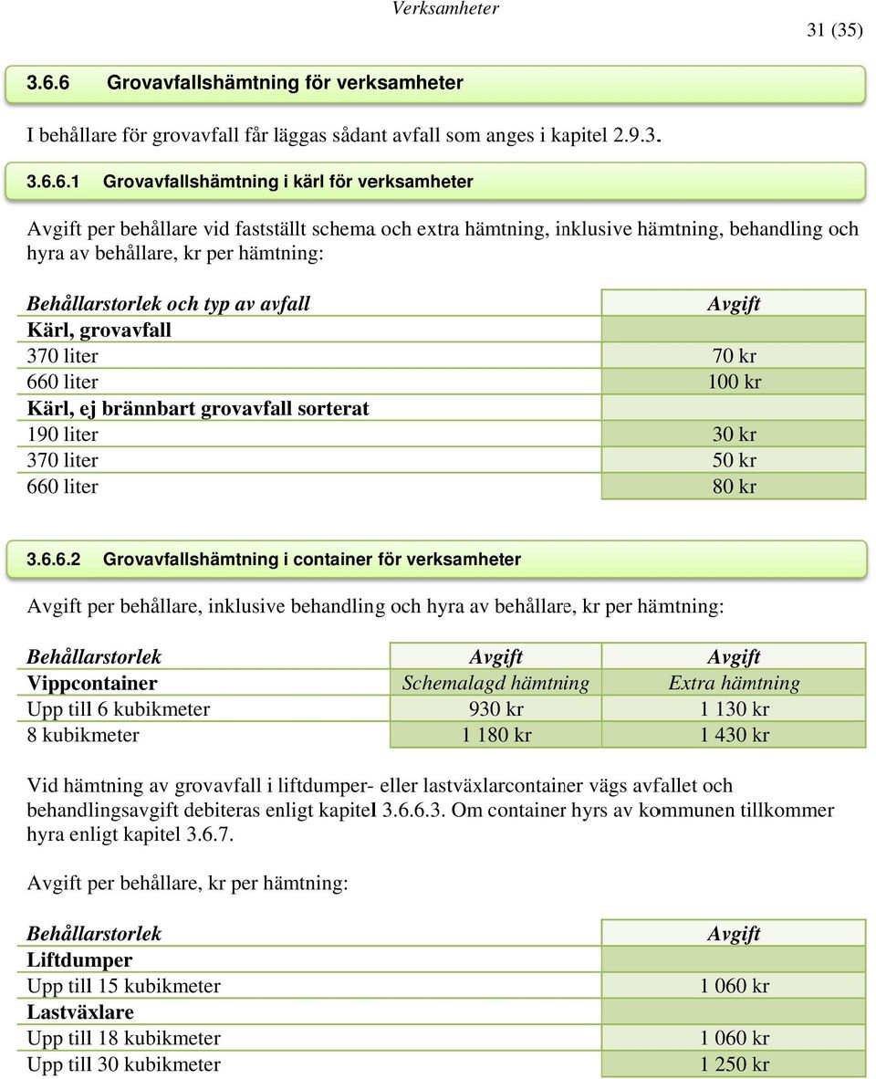 fastställt schemaa och extra hämtning, inklusive hämtning, behandling och hyra av behållare, kr per hämtning: och typ av avfall Kärl, grovavfall 370 liter 660 liter Kärl, ej brännbart grovavfall