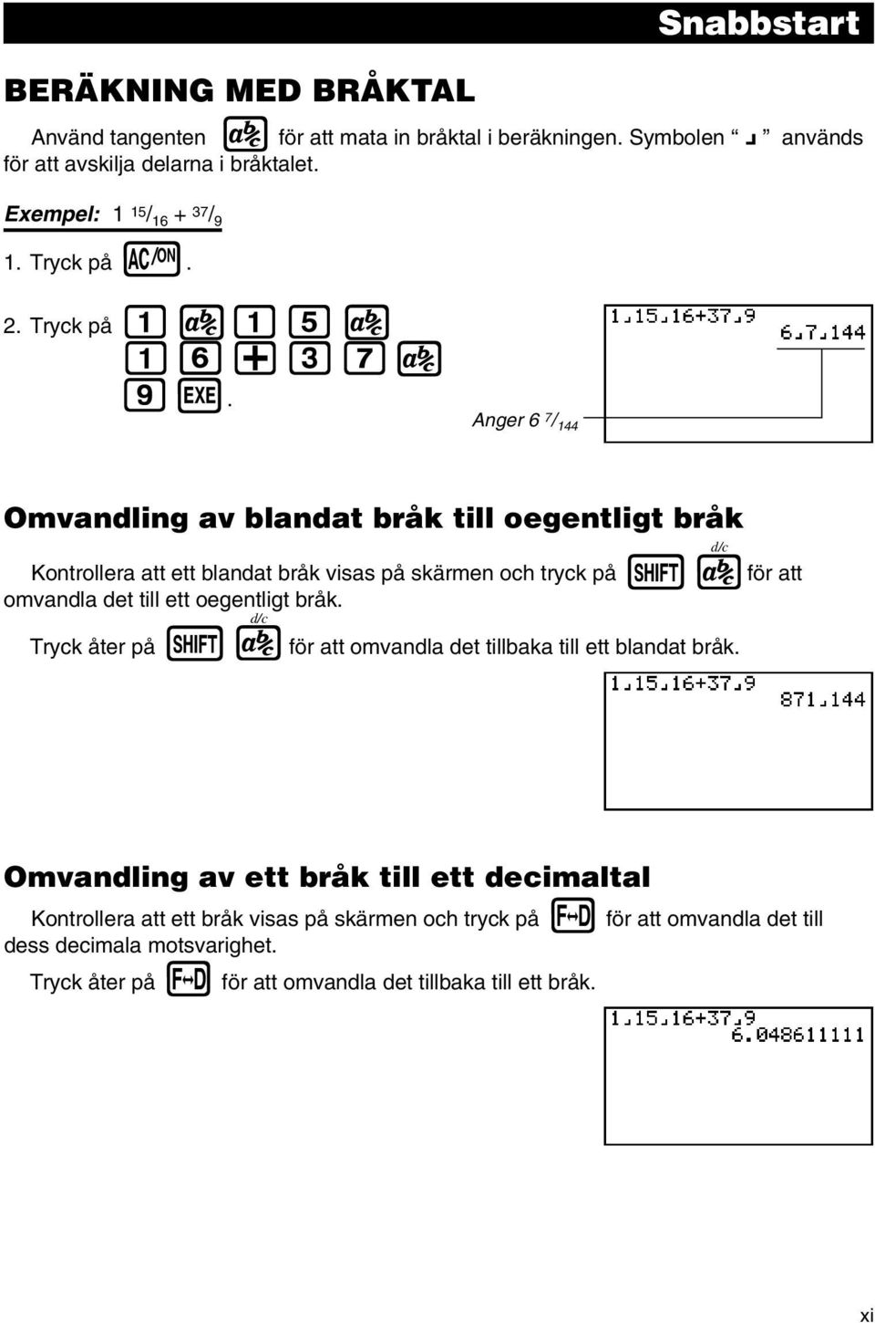 Anger 6 7 / 144 Omvandling av blandat bråk till oegentligt bråk Kontrollera att ett blandat bråk visas på skärmen och tryck på!