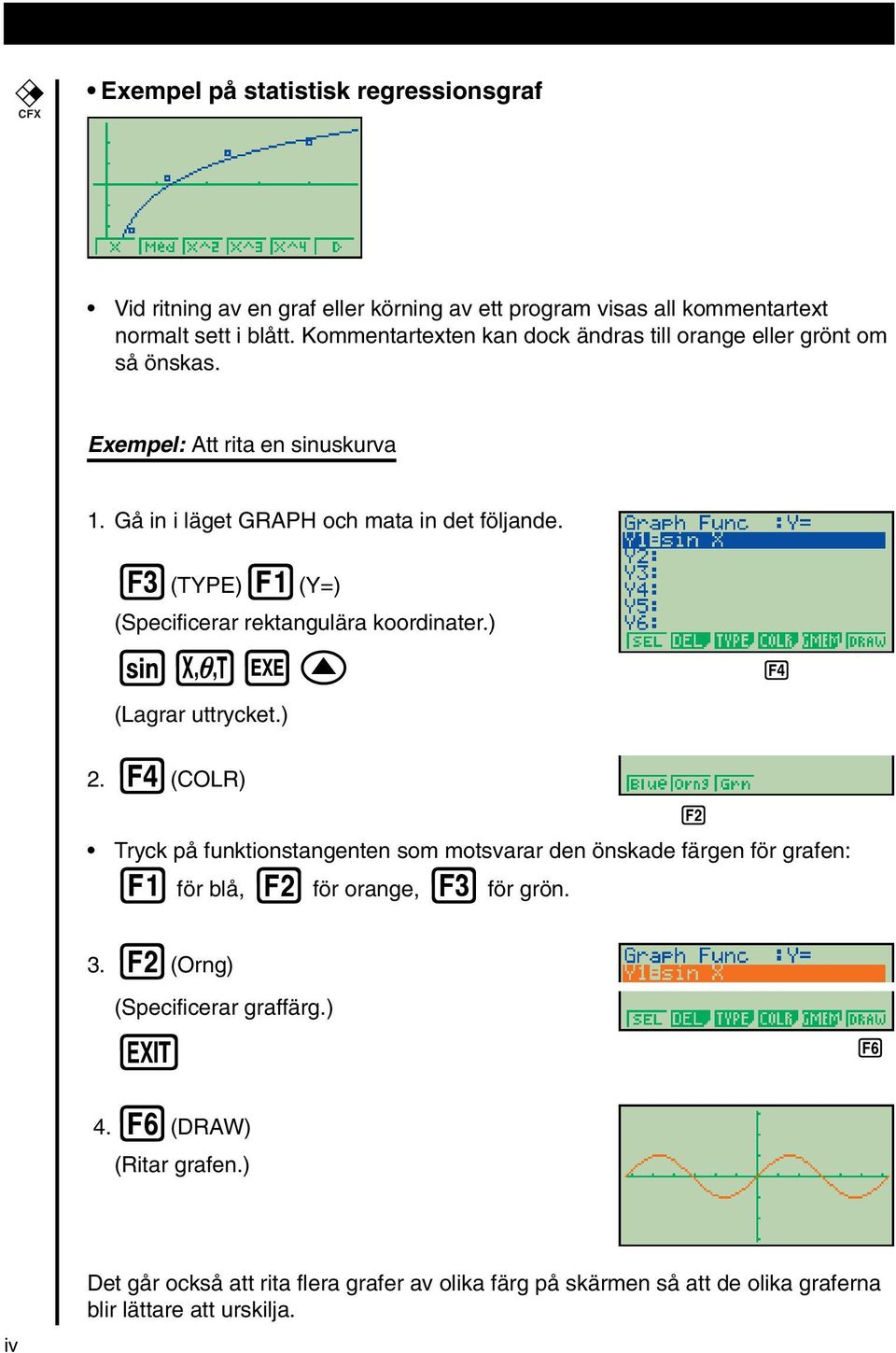 3(TYPE)1(Y=) (Specificerar rektangulära koordinater.) svwf 45 (Lagrar uttrycket.) 2.