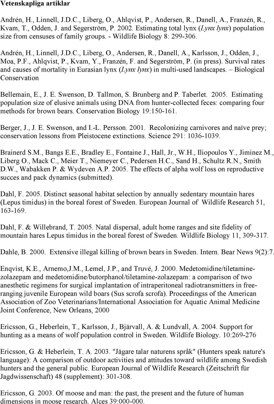 , Odden, J., Moa, P.F., Ahlqvist, P., Kvam, Y., Franzén, F. and Segerström, P. (in press). Survival rates and causes of mortality in Eurasian lynx (Lynx lynx) in multi-used landscapes.