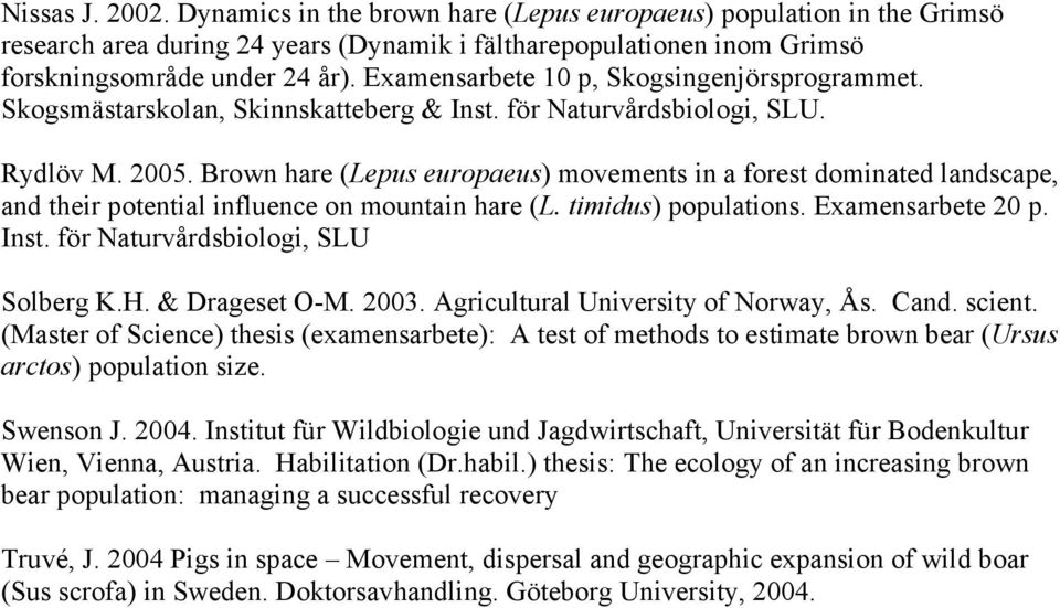 Brown hare (Lepus europaeus) movements in a forest dominated landscape, and their potential influence on mountain hare (L. timidus) populations. Examensarbete 20 p. Inst.