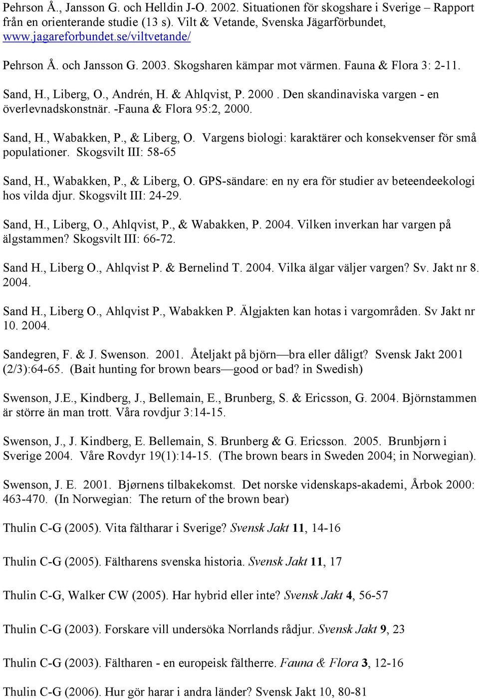 Den skandinaviska vargen - en överlevnadskonstnär. -Fauna & Flora 95:2, 2000. Sand, H., Wabakken, P., & Liberg, O. Vargens biologi: karaktärer och konsekvenser för små populationer.