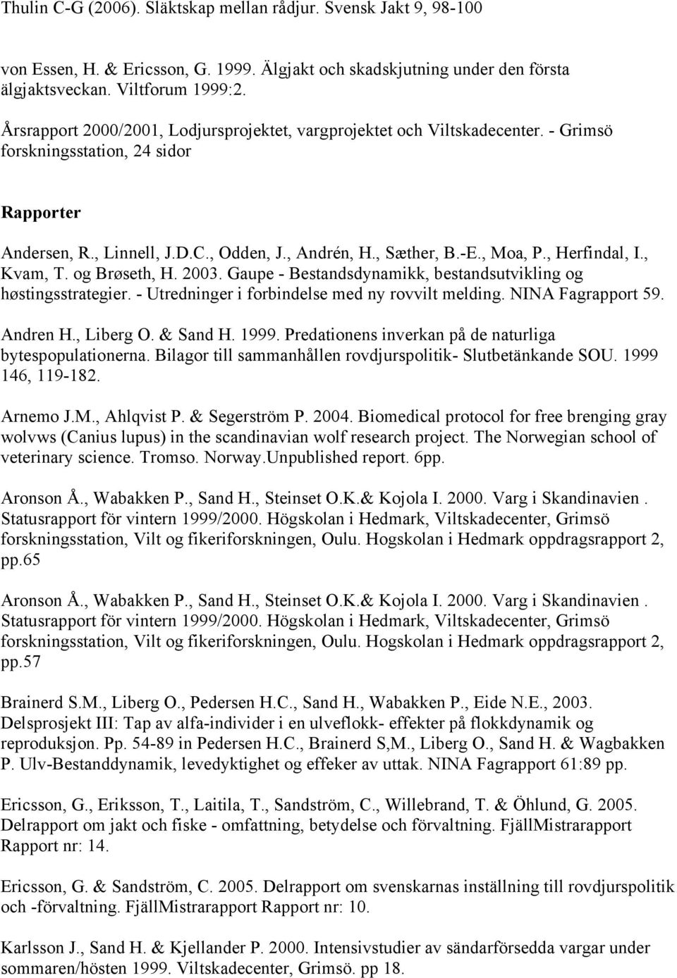 , Herfindal, I., Kvam, T. og Brøseth, H. 2003. Gaupe - Bestandsdynamikk, bestandsutvikling og høstingsstrategier. - Utredninger i forbindelse med ny rovvilt melding. NINA Fagrapport 59. Andren H.