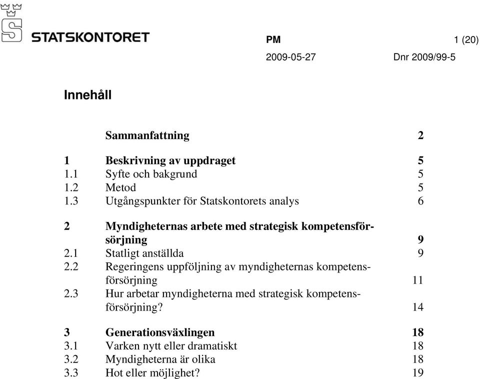 1 Statligt anställda 9 2.2 Regeringens uppföljning av myndigheternas kompetensförsörjning 11 2.