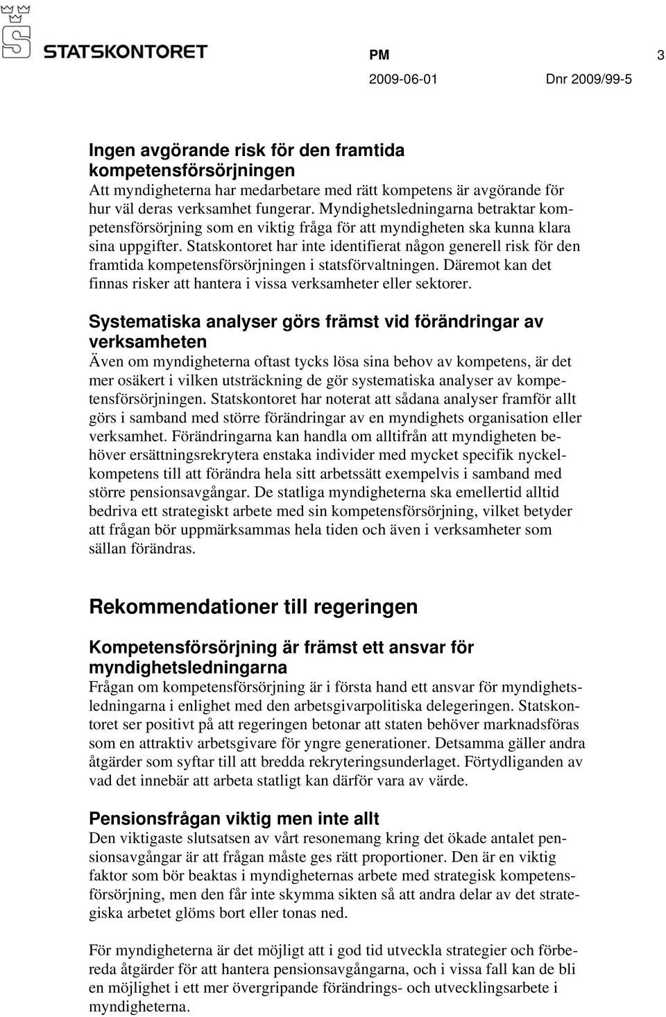 Statskontoret har inte identifierat någon generell risk för den framtida kompetensförsörjningen i statsförvaltningen. Däremot kan det finnas risker att hantera i vissa verksamheter eller sektorer.