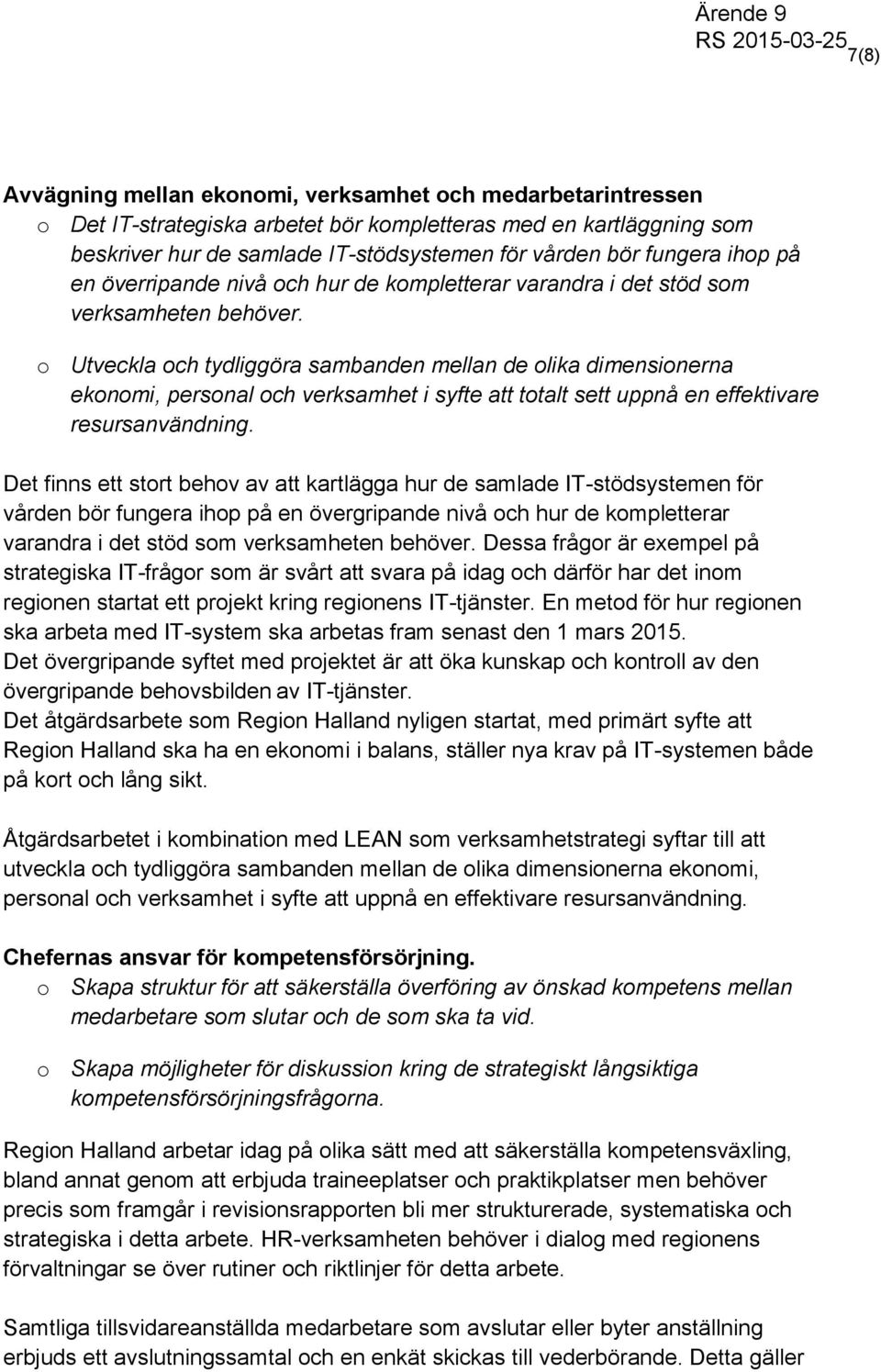 o Utveckla och tydliggöra sambanden mellan de olika dimensionerna ekonomi, personal och verksamhet i syfte att totalt sett uppnå en effektivare resursanvändning.