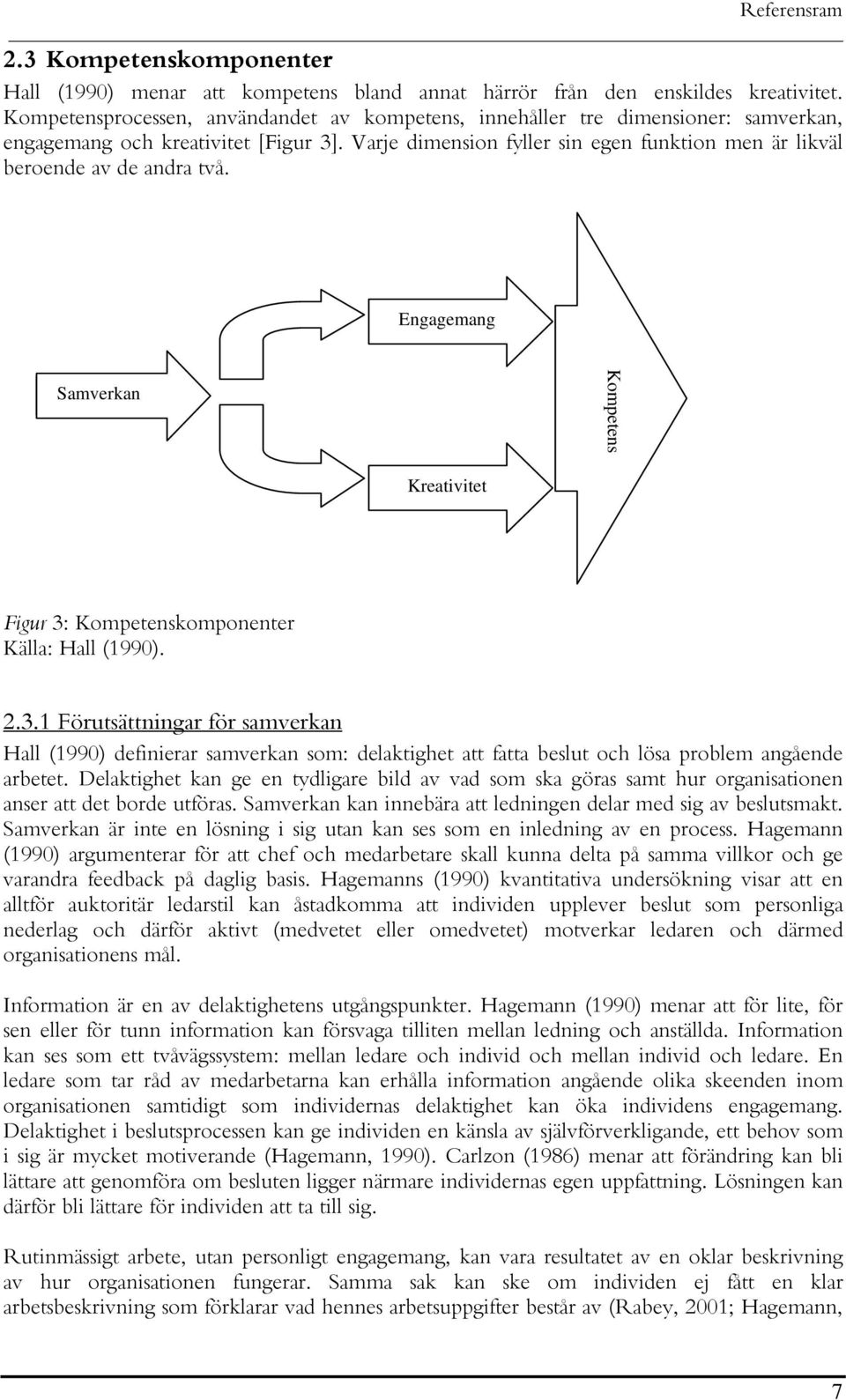 Varje dimension fyller sin egen funktion men är likväl beroende av de andra två. Engagemang Samverkan Kompetens Kreativitet Figur 3: